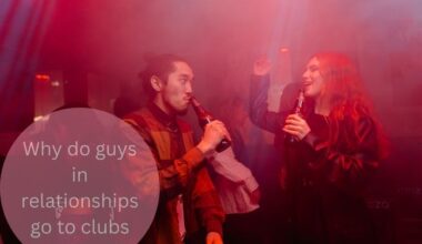 Why do guys in relationships go to clubs