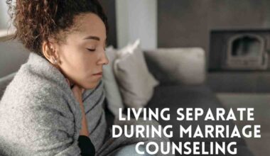 Living Separate During Marriage Counseling